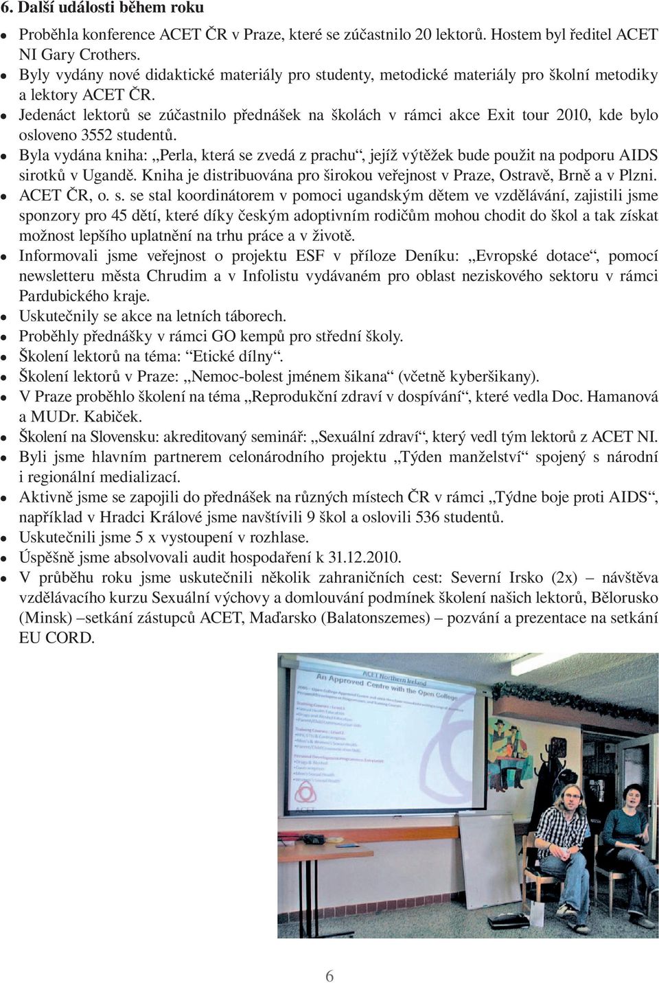 Jedenáct lektorů se zúčastnilo přednášek na školách v rámci akce Exit tour 2010, kde bylo osloveno 3552 studentů.