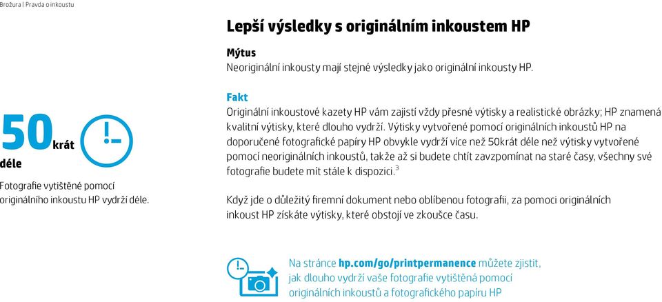 Výtisky vytvořené pomocí originálních inkoustů HP na doporučené fotografické papíry HP obvykle vydrží více než 50krát déle než výtisky vytvořené pomocí neoriginálních inkoustů, takže až si budete