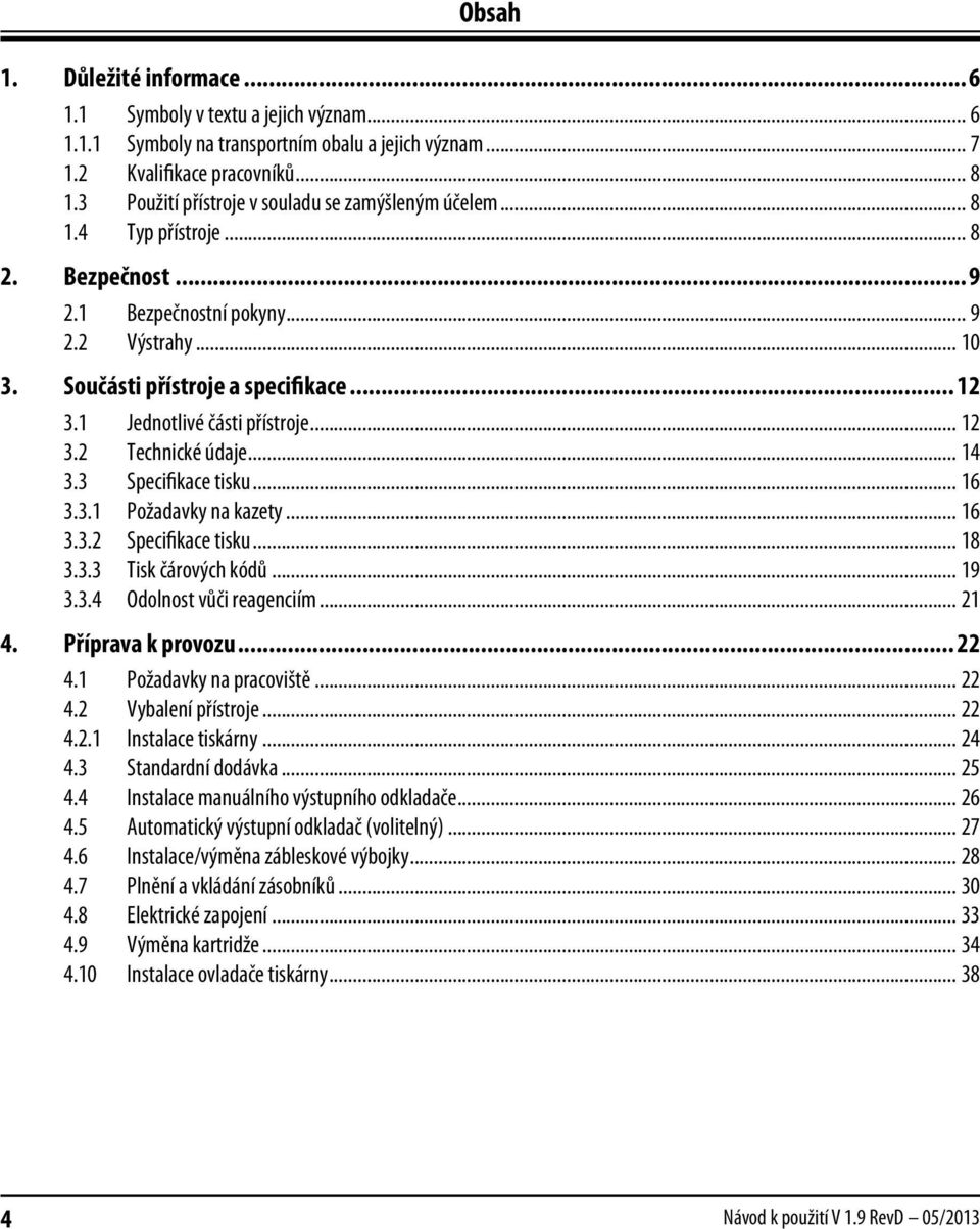 1 Jednotlivé části přístroje... 12 3.2 Technické údaje... 14 3.3 Specifikace tisku... 16 3.3.1 Požadavky na kazety... 16 3.3.2 Specifikace tisku... 18 3.3.3 Tisk čárových kódů... 19 3.3.4 Odolnost vůči reagenciím.