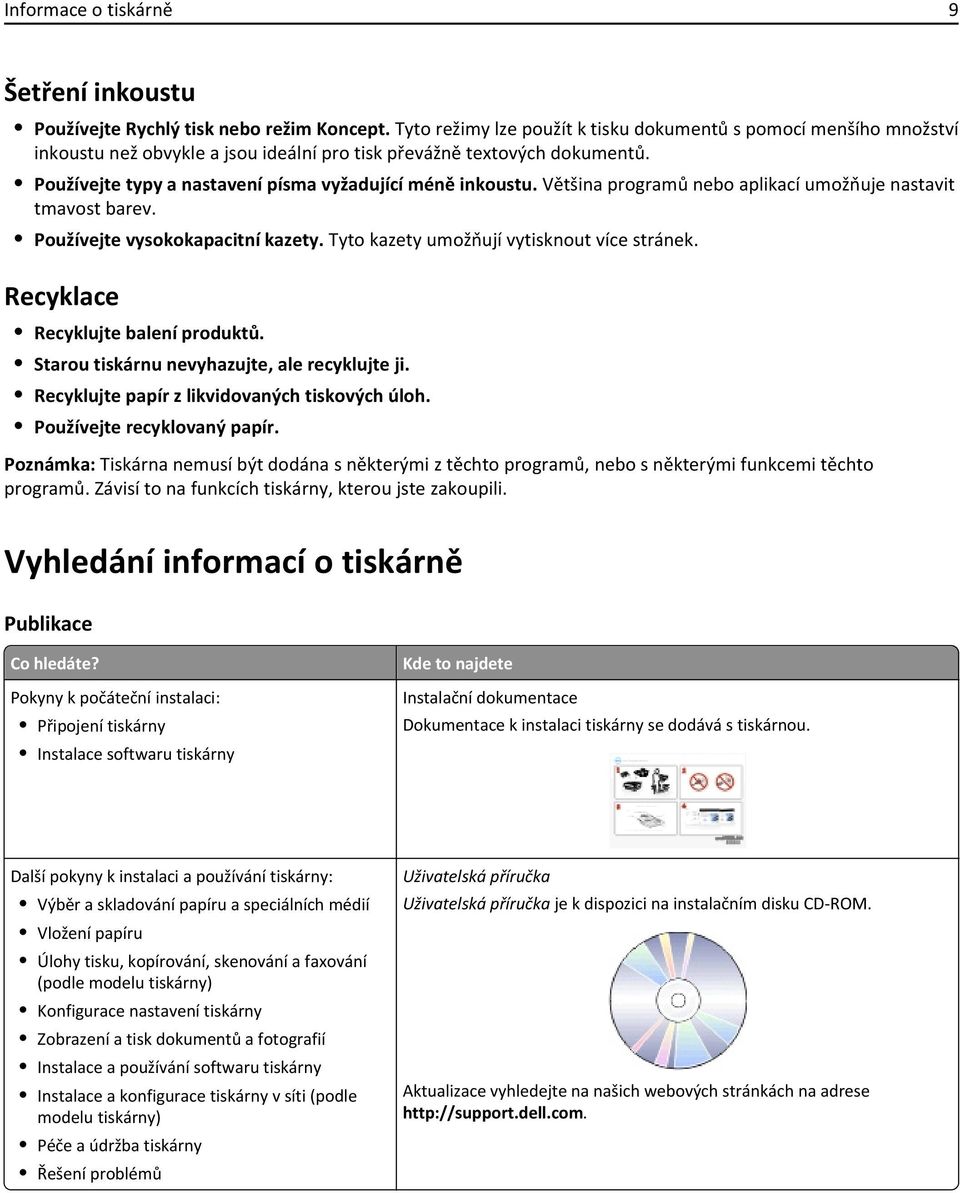 Používejte typy a nastavení písma vyžadující méně inkoustu. Většina programů nebo aplikací umožňuje nastavit tmavost barev. Používejte vysokokapacitní kazety.