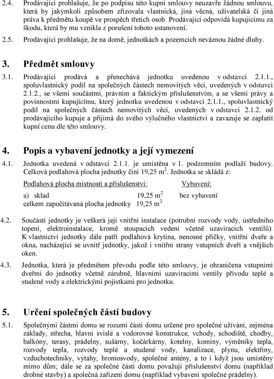 3. Předmět smlouvy 3.1. Prodávající prodává a přenechává jednotku uvedenou v odstavci 2.