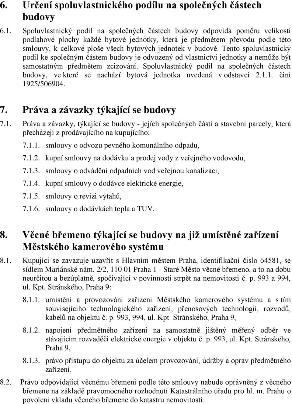 jednotek v budově. Tento spoluvlastnický podíl ke společným částem budovy je odvozený od vlastnictví jednotky a nemůže být samostatným předmětem zcizování.