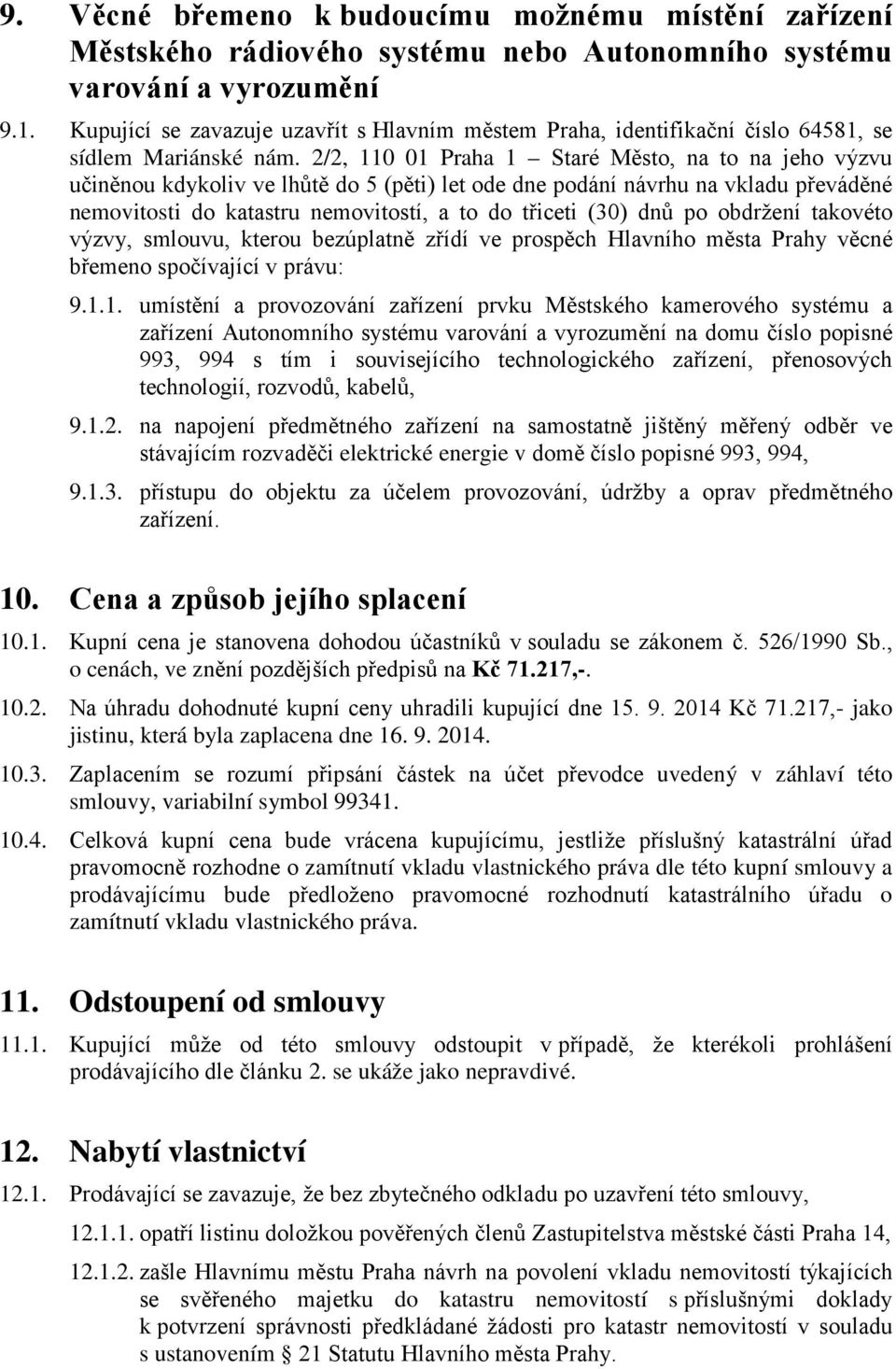 2/2, 110 01 Praha 1 Staré Město, na to na jeho výzvu učiněnou kdykoliv ve lhůtě do 5 (pěti) let ode dne podání návrhu na vkladu převáděné nemovitosti do katastru nemovitostí, a to do třiceti (30) dnů