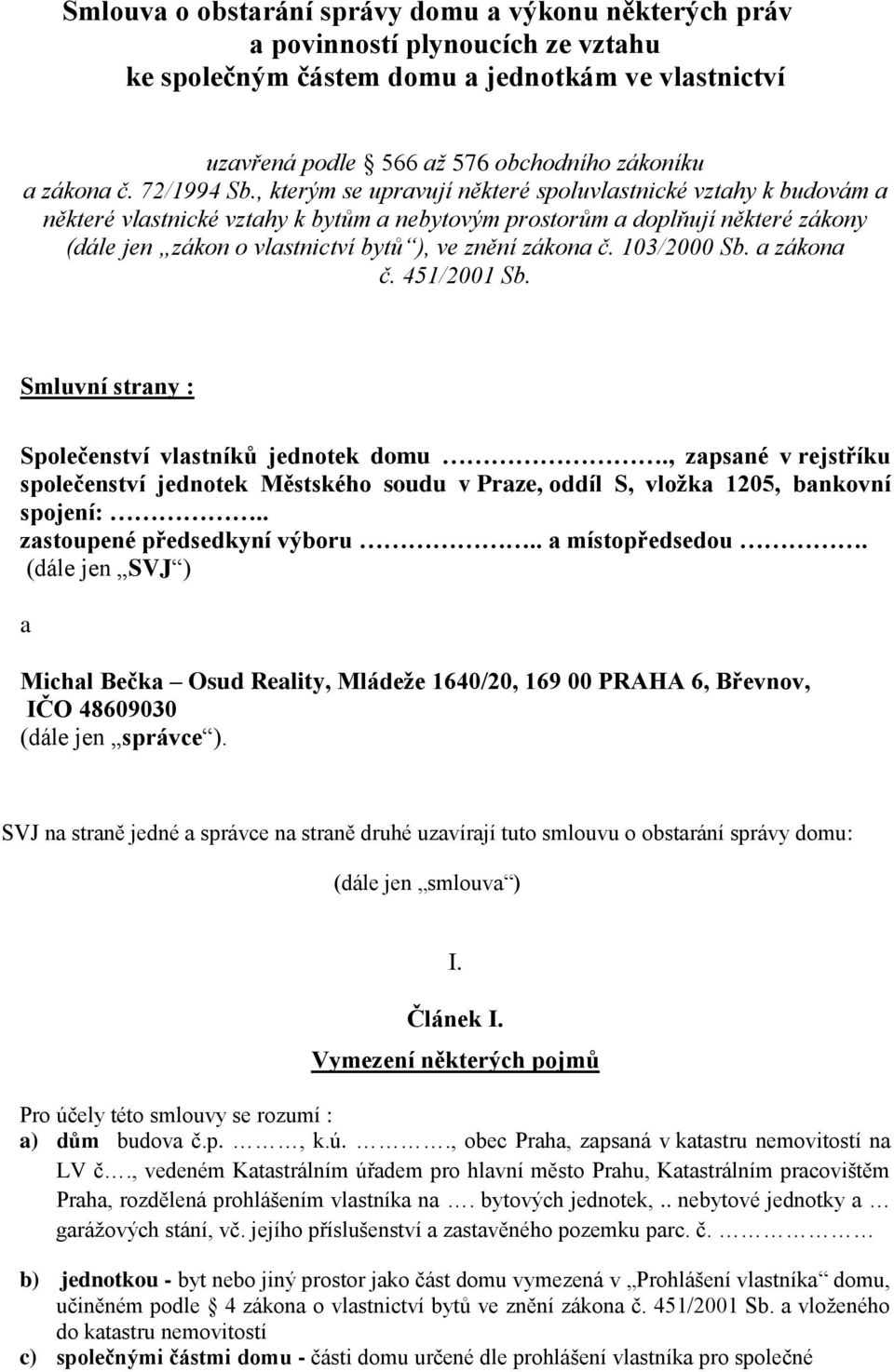 , kterým se upravují některé spoluvlastnické vztahy k budovám a některé vlastnické vztahy k bytům a nebytovým prostorům a doplňují některé zákony (dále jen zákon o vlastnictví bytů ), ve znění zákona