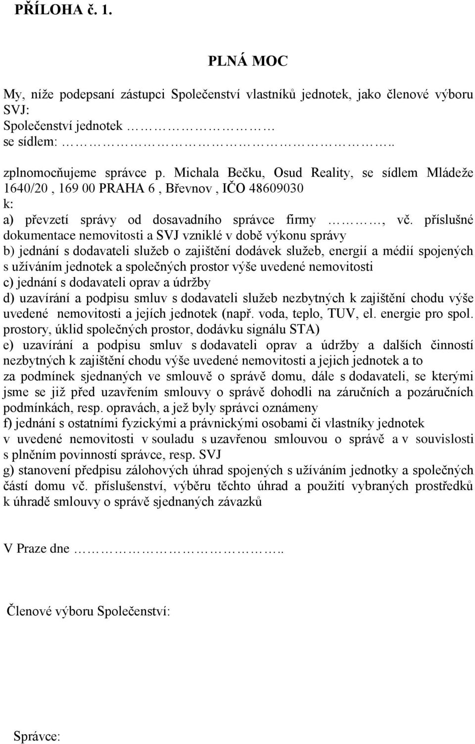 příslušné dokumentace nemovitosti a SVJ vzniklé v době výkonu správy b) jednání s dodavateli služeb o zajištění dodávek služeb, energií a médií spojených s užíváním jednotek a společných prostor výše