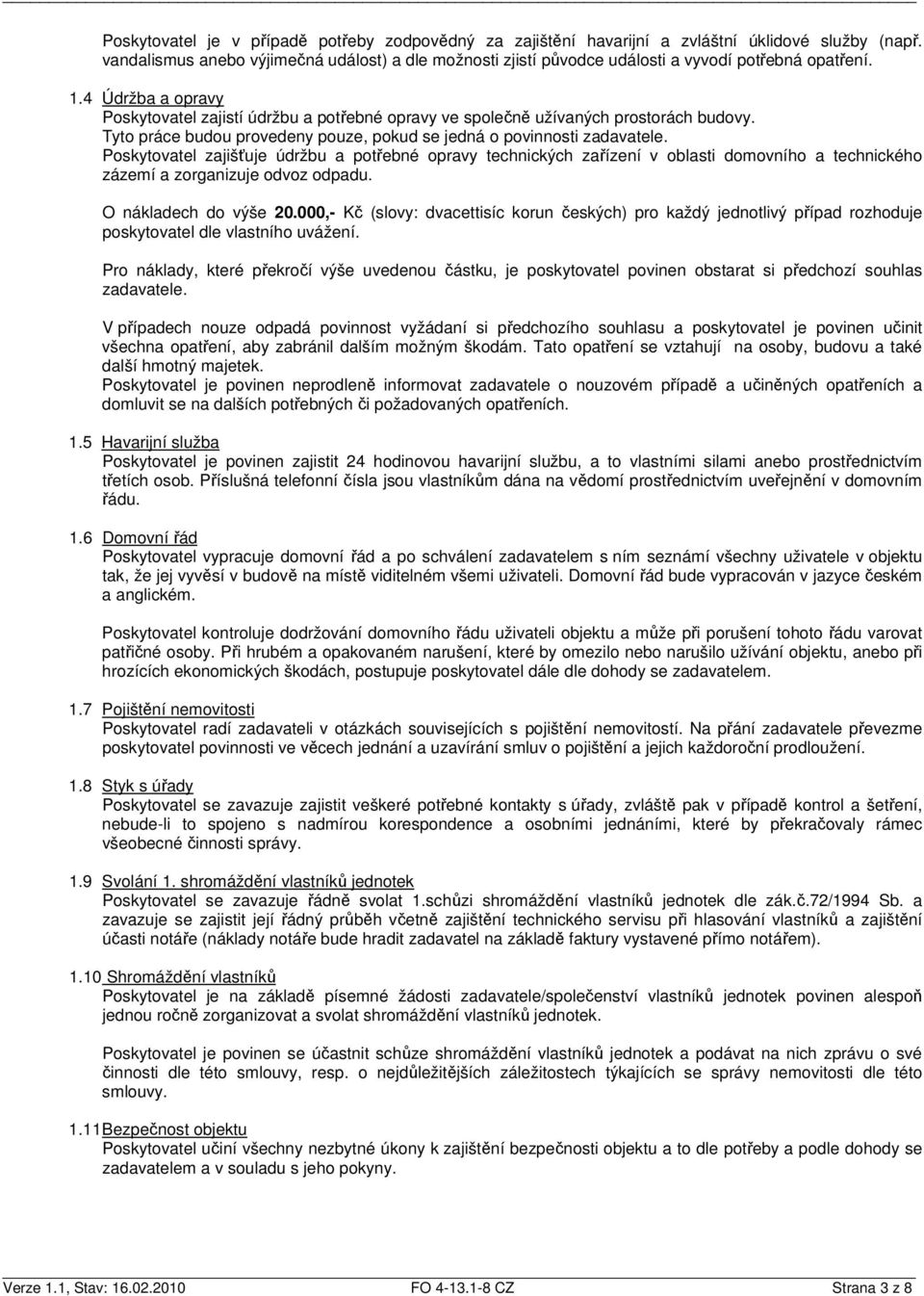 4 Údržba a opravy Poskytovatel zajistí údržbu a potřebné opravy ve společně užívaných prostorách budovy. Tyto práce budou provedeny pouze, pokud se jedná o povinnosti zadavatele.