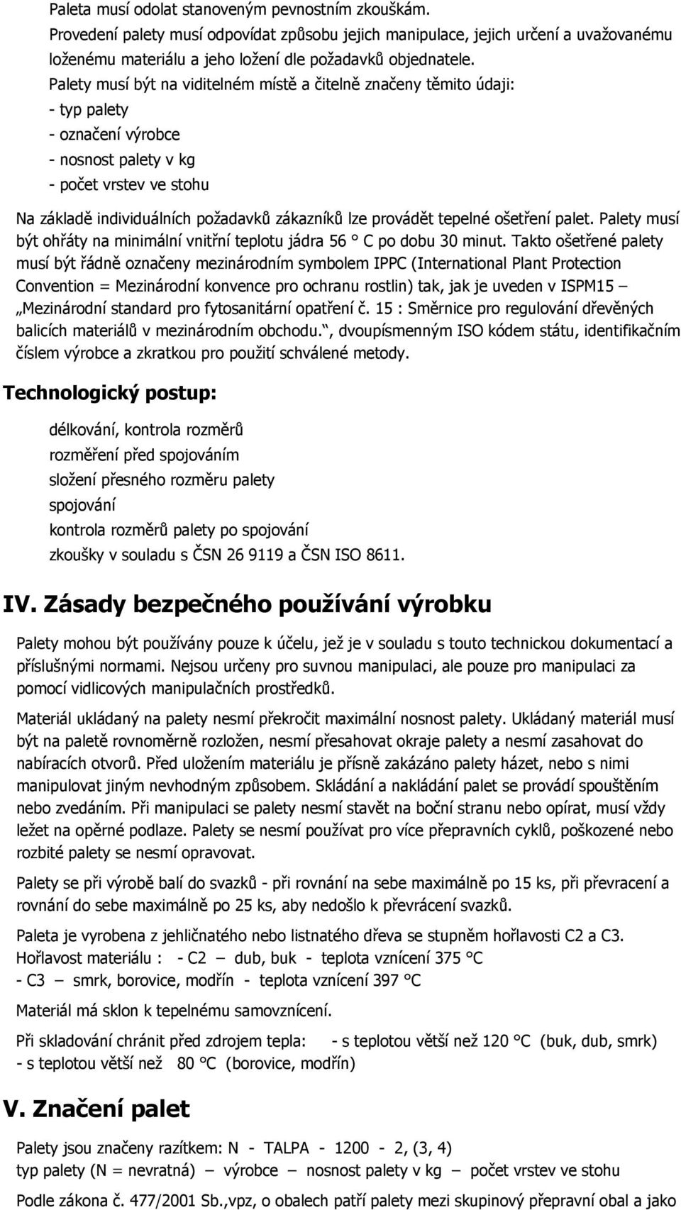 provádět tepelné ošetření palet. Palety musí být ohřáty na minimální vnitřní teplotu jádra 56 C po dobu 0 minut.