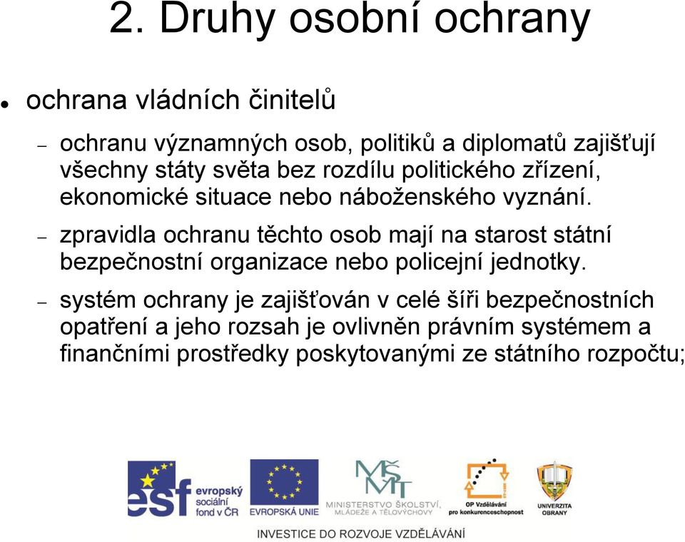 zpravidla ochranu těchto osob mají na starost státní bezpečnostní organizace nebo policejní jednotky.