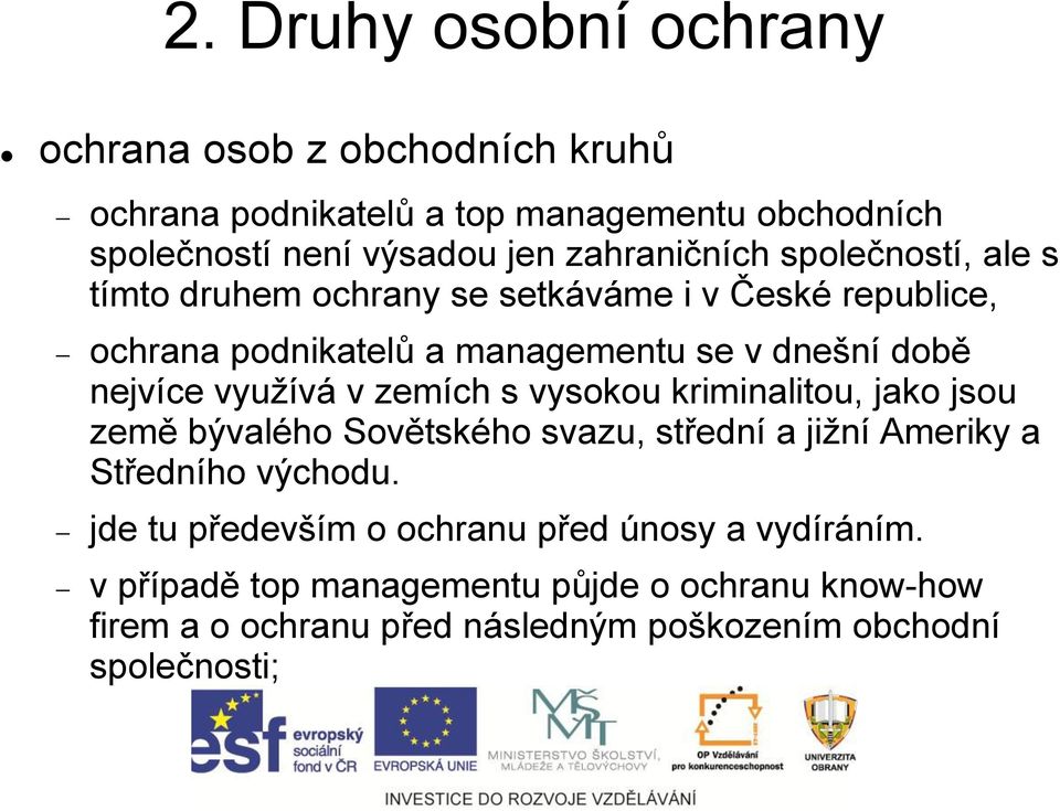 nejvíce využívá v zemích s vysokou kriminalitou, jako jsou země bývalého Sovětského svazu, střední a jižní Ameriky a Středního východu.