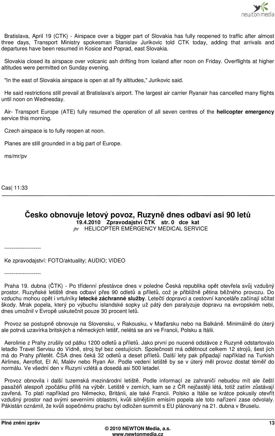 Overflights at higher altitudes were permitted on Sunday evening. "In the east of Slovakia airspace is open at all fly altitudes," Jurikovic said.