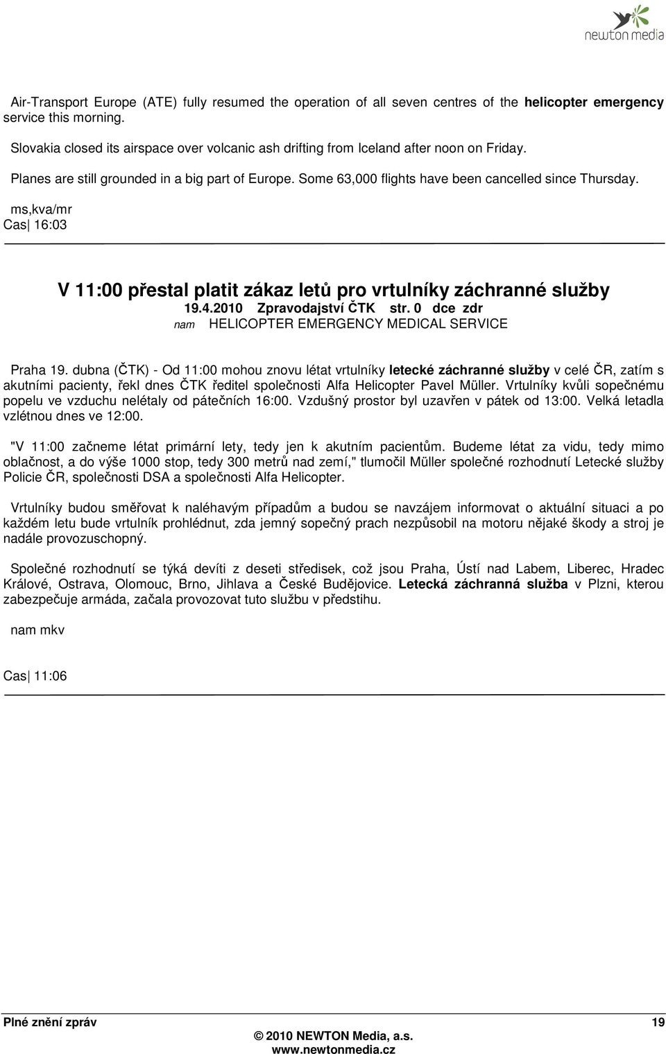 ms,kva/mr Cas 16:03 V 11:00 přestal platit zákaz letů pro vrtulníky záchranné služby 19.4.2010 Zpravodajství ČTK str. 0 dce zdr nam HELICOPTER EMERGENCY MEDICAL SERVICE Praha 19.