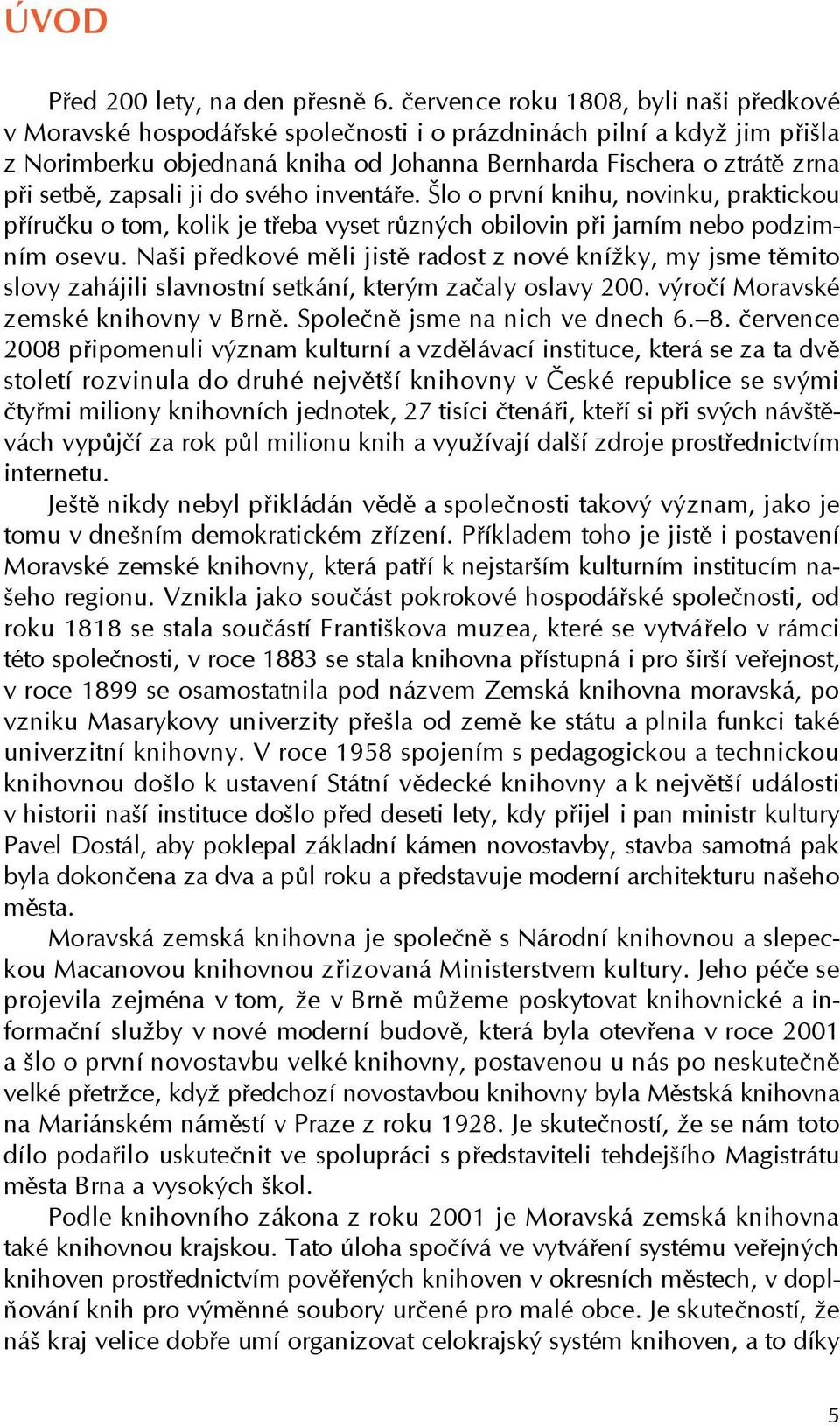 zapsali ji do svého inventáře. Šlo o první knihu, novinku, praktickou příručku o tom, kolik je třeba vyset různých obilovin při jarním nebo podzimním osevu.