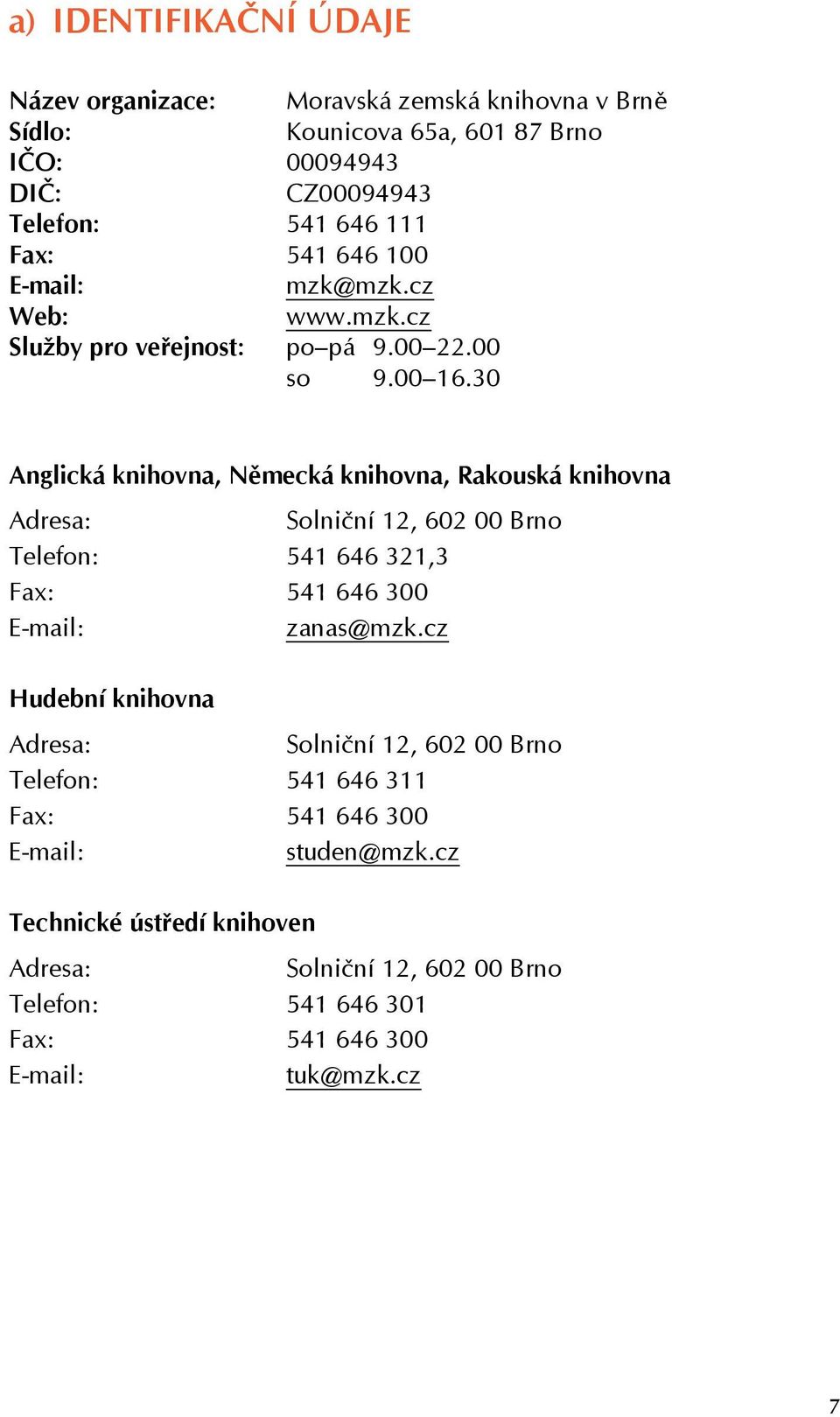 30 Anglická knihovna, Německá knihovna, Rakouská knihovna Adresa: Solniční 12, 602 00 Brno Telefon: 541 646 321,3 Fax: 541 646 300 E-mail: zanas@mzk.