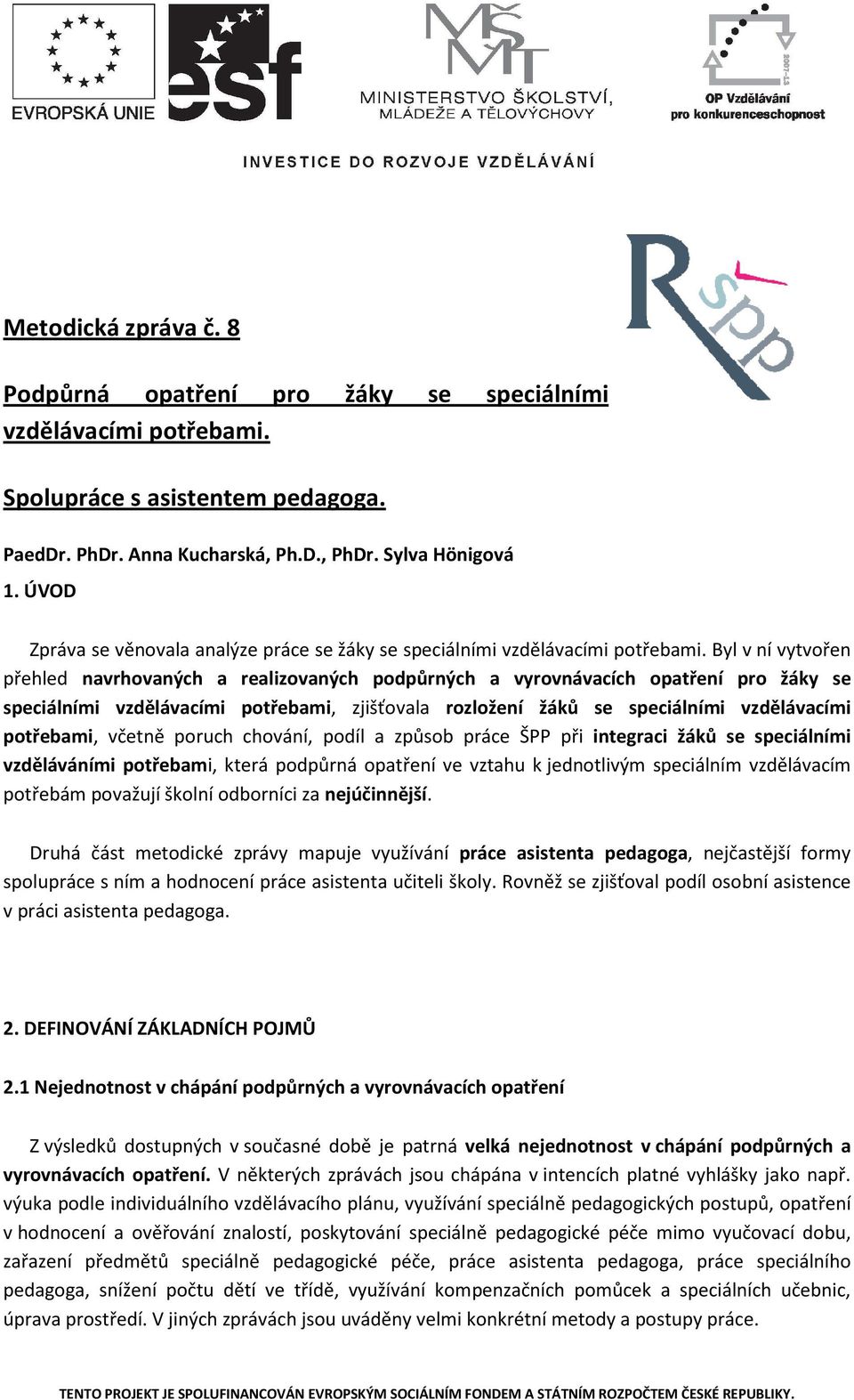 Byl v ní vytvořen přehled navrhovaných a realizovaných podpůrných a vyrovnávacích opatření pro žáky se speciálními vzdělávacími potřebami, zjišťovala rozložení žáků se speciálními vzdělávacími