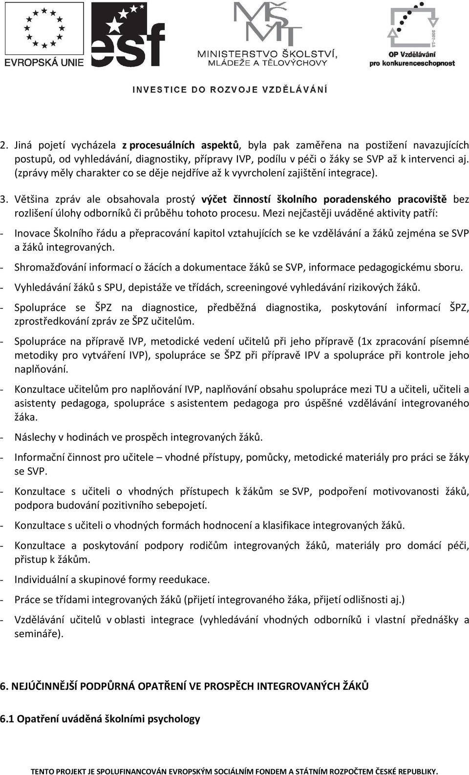 Většina zpráv ale obsahovala prostý výčet činností školního poradenského pracoviště bez rozlišení úlohy odborníků či průběhu tohoto procesu.