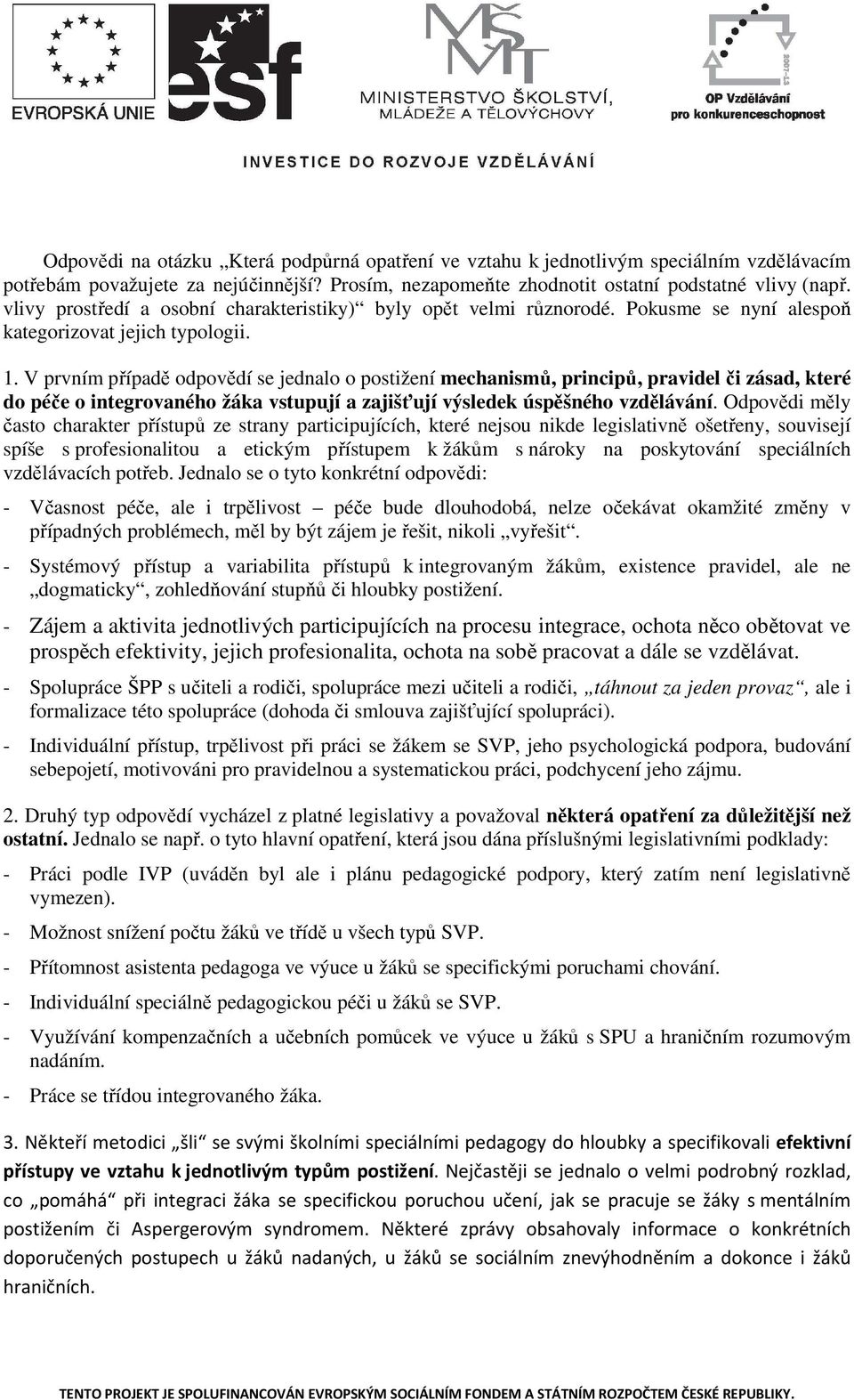 V prvním případě odpovědí se jednalo o postižení mechanismů, principů, pravidel či zásad, které do péče o integrovaného žáka vstupují a zajišťují výsledek úspěšného vzdělávání.