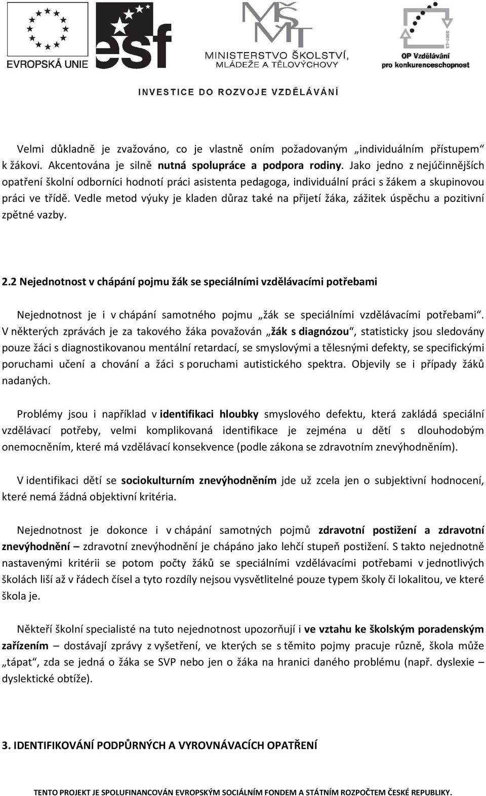 Vedle metod výuky je kladen důraz také na přijetí žáka, zážitek úspěchu a pozitivní zpětné vazby. 2.