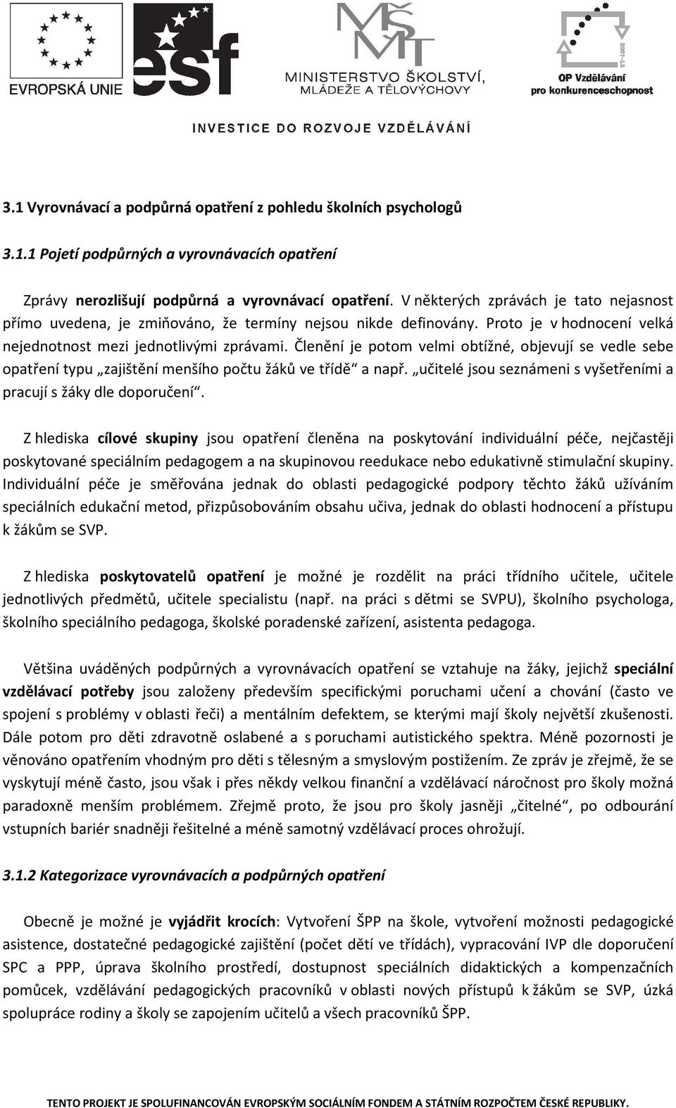 Členění je potom velmi obtížné, objevují se vedle sebe opatření typu zajištění menšího počtu žáků ve třídě a např. učitelé jsou seznámeni s vyšetřeními a pracují s žáky dle doporučení.