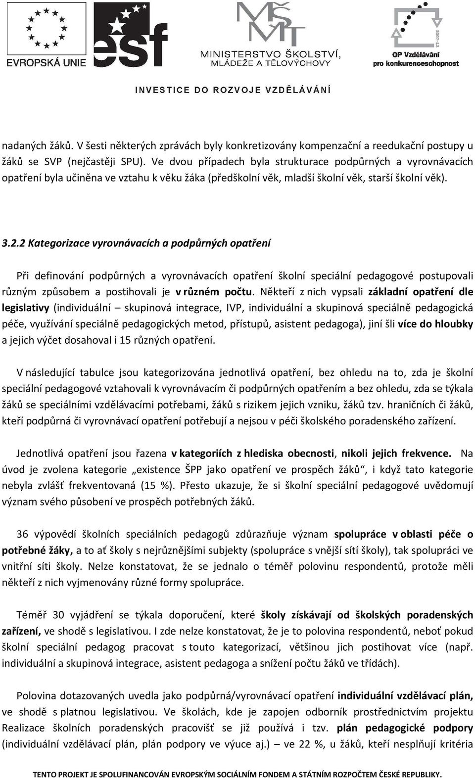 2 Kategorizace vyrovnávacích a podpůrných opatření Při definování podpůrných a vyrovnávacích opatření školní speciální pedagogové postupovali různým způsobem a postihovali je v různém počtu.