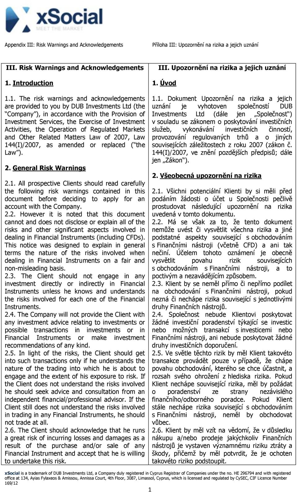 1. The risk warnings and acknowledgements are provided to you by DUB Investments Ltd (the Company ), in accordance with the Provision of Investment Services, the Exercise of Investment Activities,