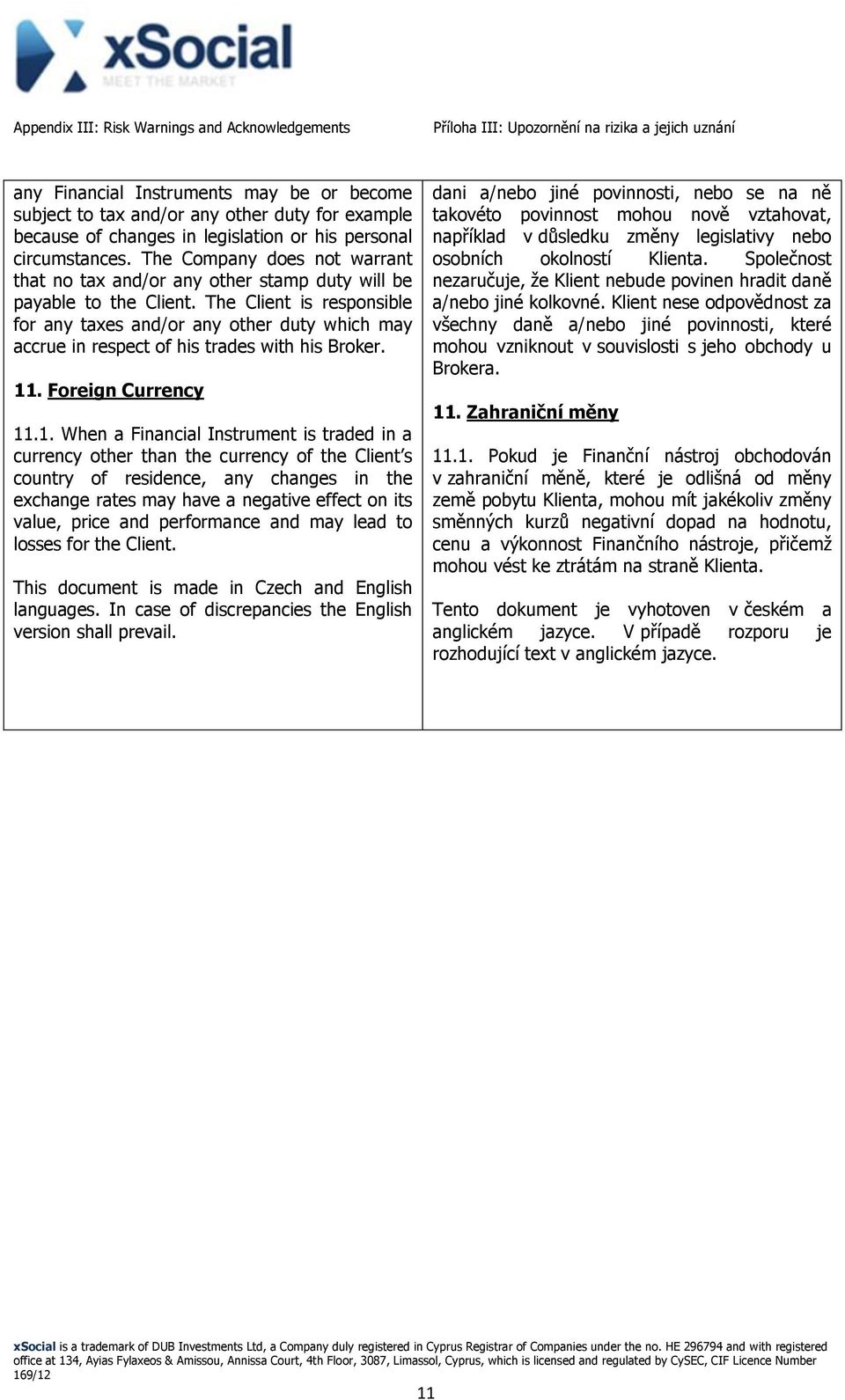 The Client is responsible for any taxes and/or any other duty which may accrue in respect of his trades with his Broker. 11