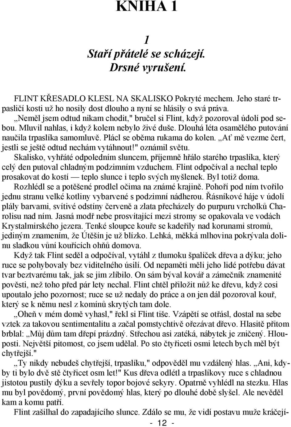 Plácl se oběma rukama do kolen. Ať mě vezme čert, jestli se ještě odtud nechám vytáhnout!" oznámil světu.