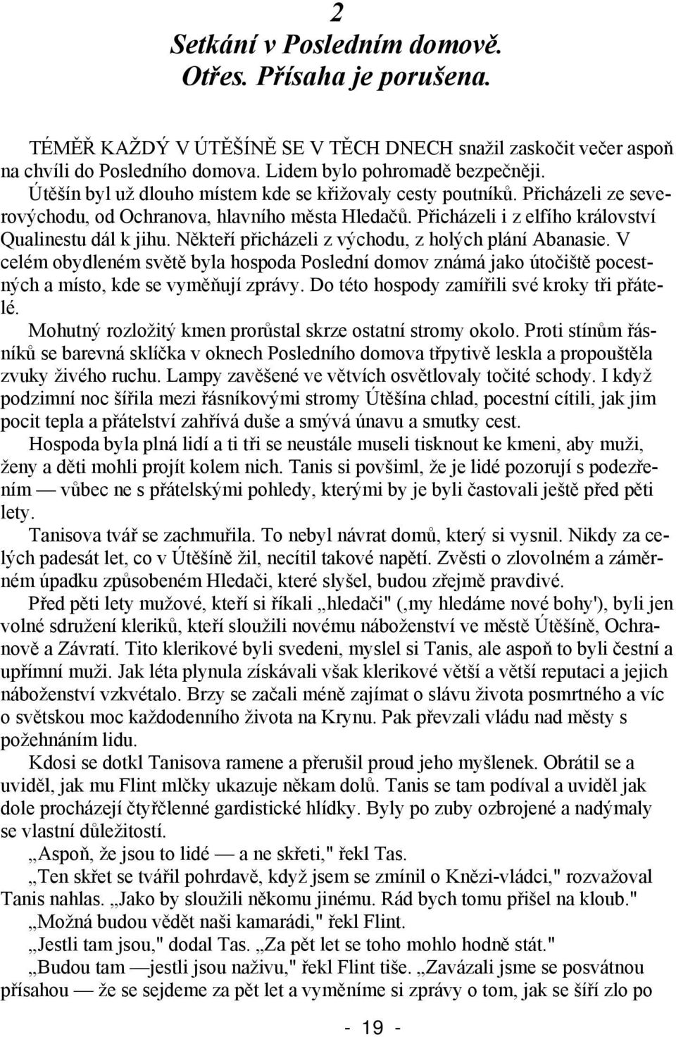 Někteří přicházeli z východu, z holých plání Abanasie. V celém obydleném světě byla hospoda Poslední domov známá jako útočiště pocestných a místo, kde se vyměňují zprávy.