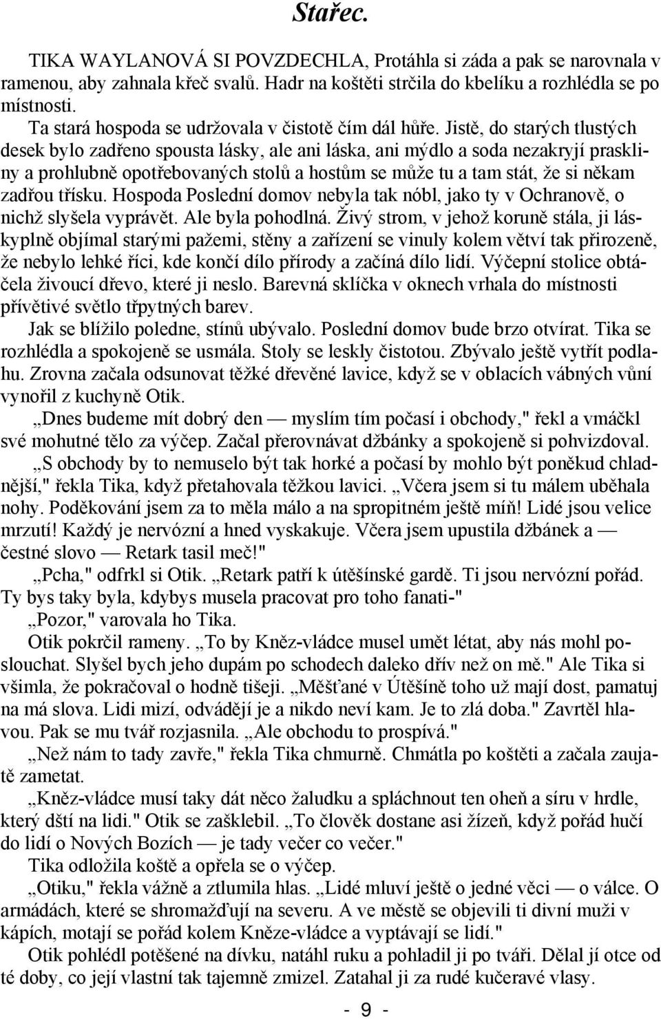 Jistě, do starých tlustých desek bylo zadřeno spousta lásky, ale ani láska, ani mýdlo a soda nezakryjí praskliny a prohlubně opotřebovaných stolů a hostům se může tu a tam stát, že si někam zadřou