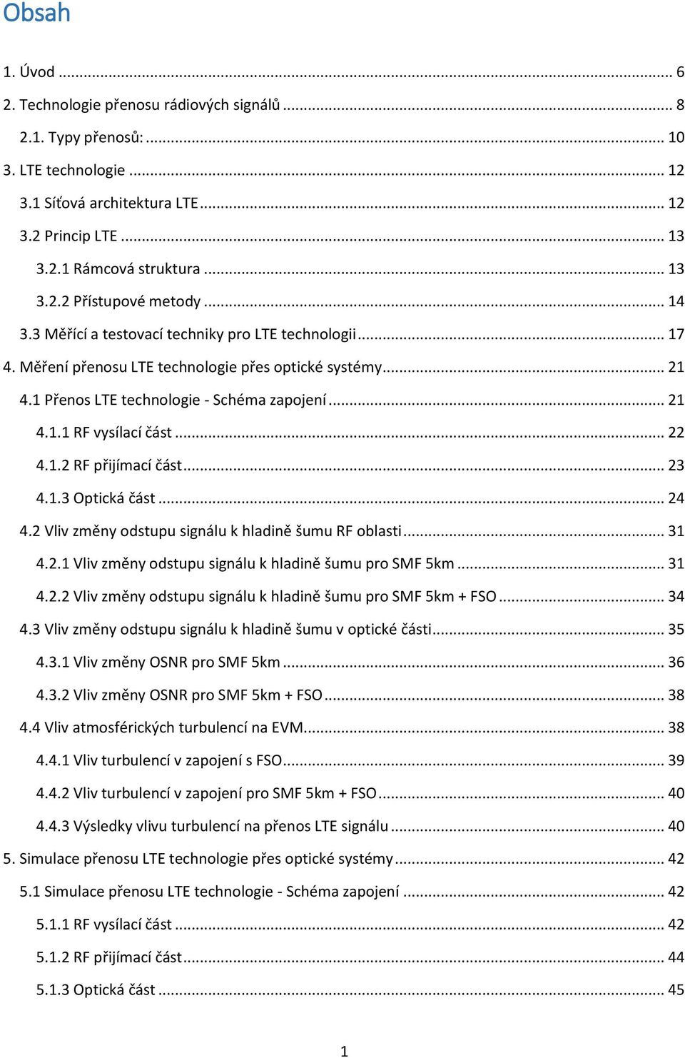 .. 21 4.1.1 RF vysílací část... 22 4.1.2 RF přijímací část... 23 4.1.3 Optická část... 24 4.2 Vliv změny odstupu signálu k hladině šumu RF oblasti... 31 4.2.1 Vliv změny odstupu signálu k hladině šumu pro SMF 5km.