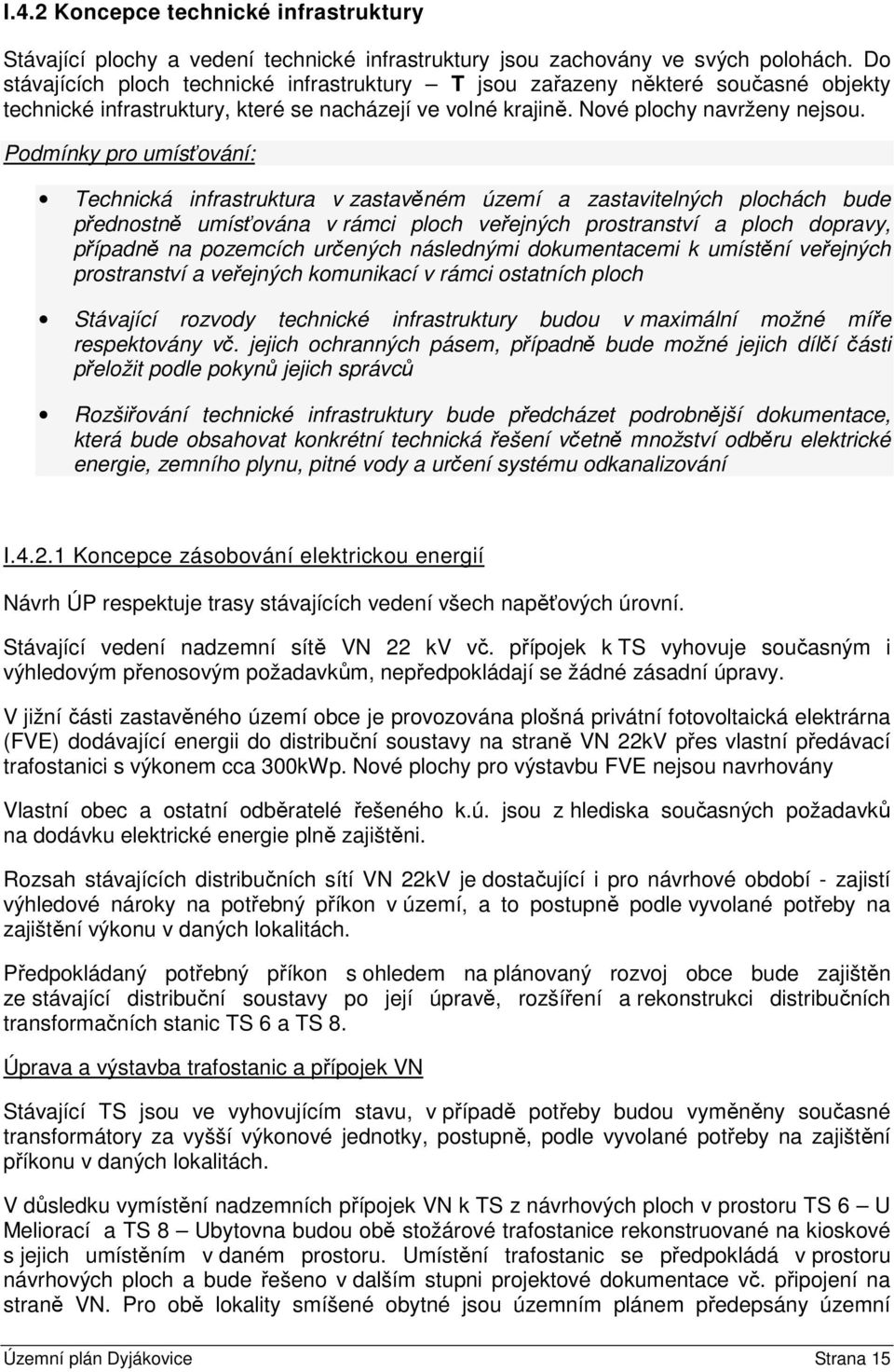 Podmínky pro umísťování: Technická infrastruktura v zastavěném území a zastavitelných plochách bude přednostně umísťována v rámci ploch veřejných prostranství a ploch dopravy, případně na pozemcích