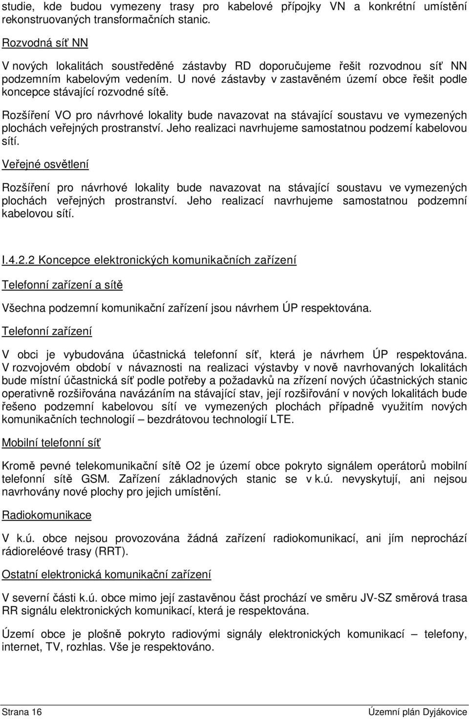 U nové zástavby v zastavěném území obce řešit podle koncepce stávající rozvodné sítě.