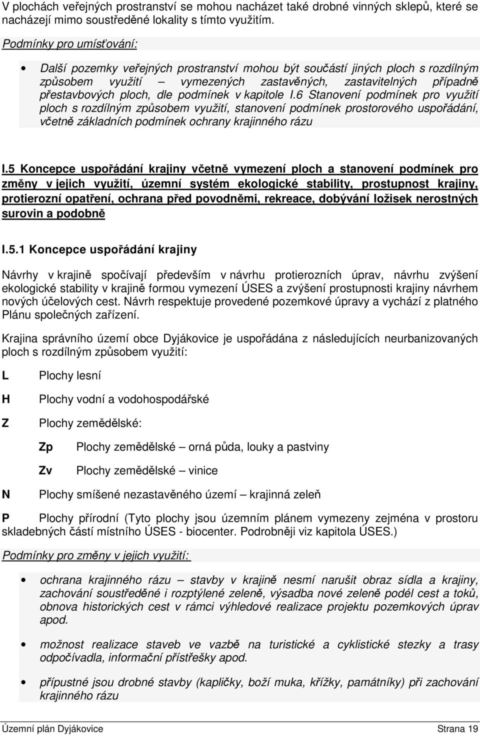 podmínek v kapitole I.6 Stanovení podmínek pro využití ploch s rozdílným způsobem využití, stanovení podmínek prostorového uspořádání, včetně základních podmínek ochrany krajinného rázu I.