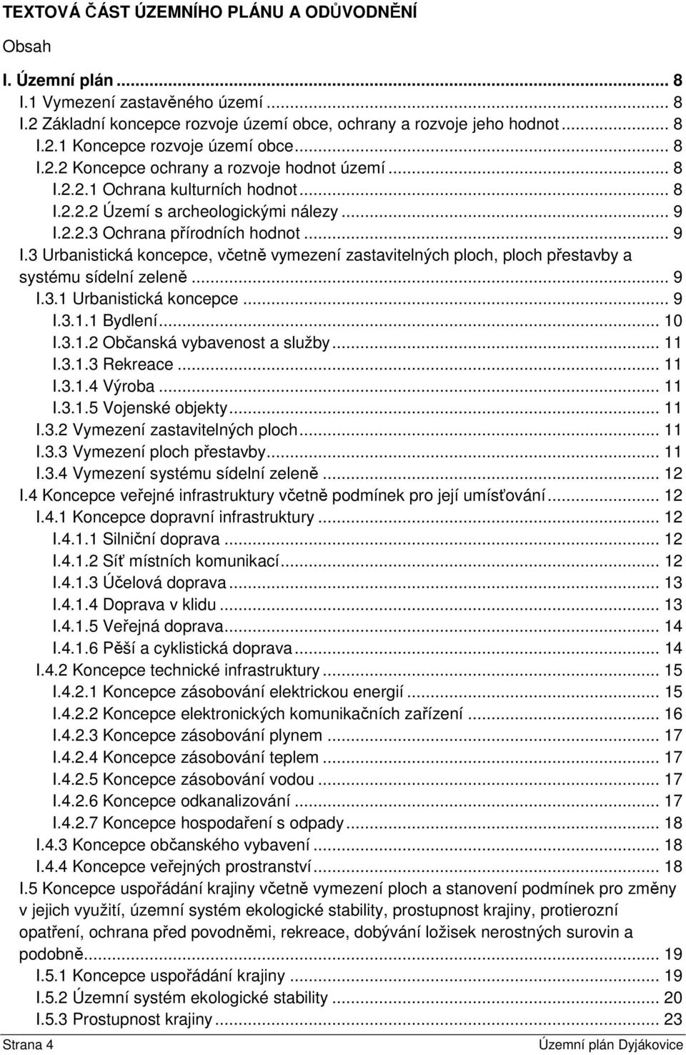 2.2.3 Ochrana přírodních hodnot... 9 I.3 Urbanistická koncepce, včetně vymezení zastavitelných ploch, ploch přestavby a systému sídelní zeleně... 9 I.3.1 Urbanistická koncepce... 9 I.3.1.1 Bydlení.