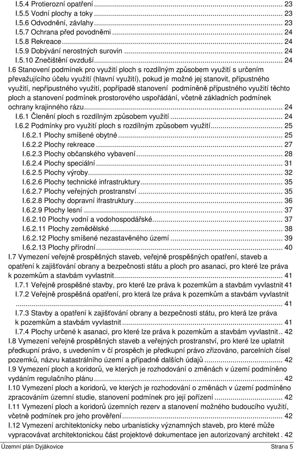 6 Stanovení podmínek pro využití ploch s rozdílným způsobem využití s určením převažujícího účelu využití (hlavní využití), pokud je možné jej stanovit, přípustného využití, nepřípustného využití,