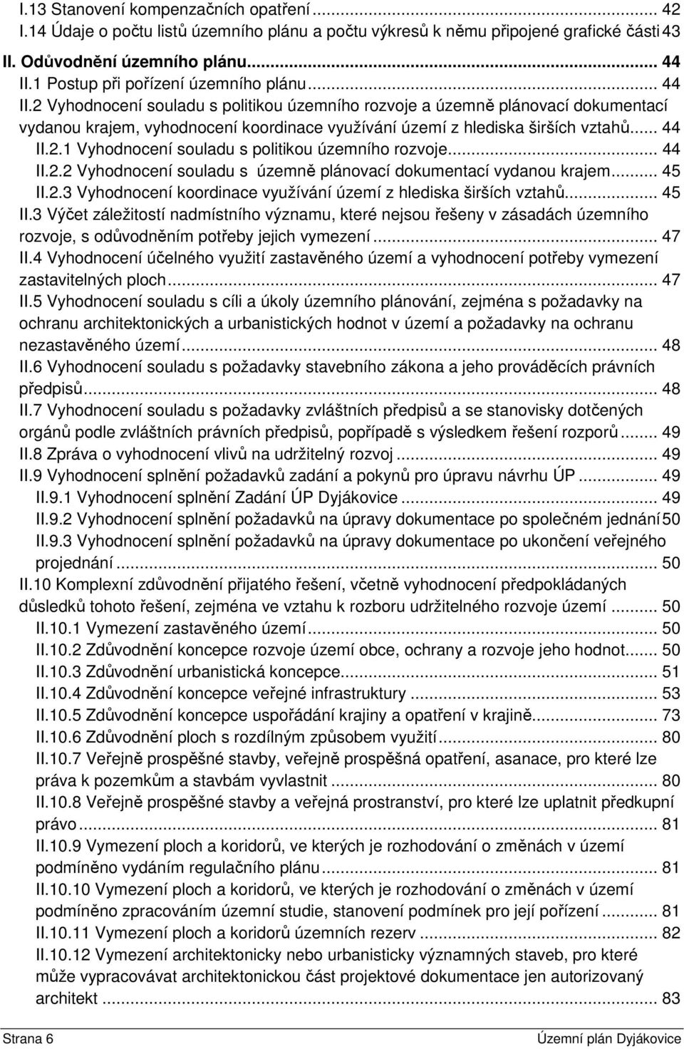 2 Vyhodnocení souladu s politikou územního rozvoje a územně plánovací dokumentací vydanou krajem, vyhodnocení koordinace využívání území z hlediska širších vztahů... 44 II.2.1 Vyhodnocení souladu s politikou územního rozvoje.