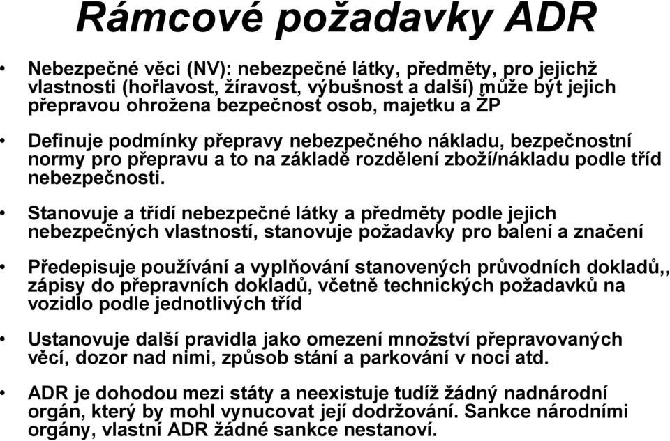 Stanovuje a třídí nebezpečné látky a předměty podle jejich nebezpečných vlastností, stanovuje požadavky pro balení a značení Předepisuje používání a vyplňování stanovených průvodních dokladů,, zápisy