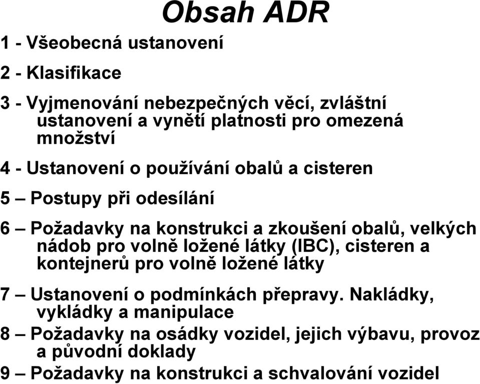 velkých nádob pro volně ložené látky (IBC), cisteren a kontejnerů pro volně ložené látky 7 Ustanovení o podmínkách přepravy.