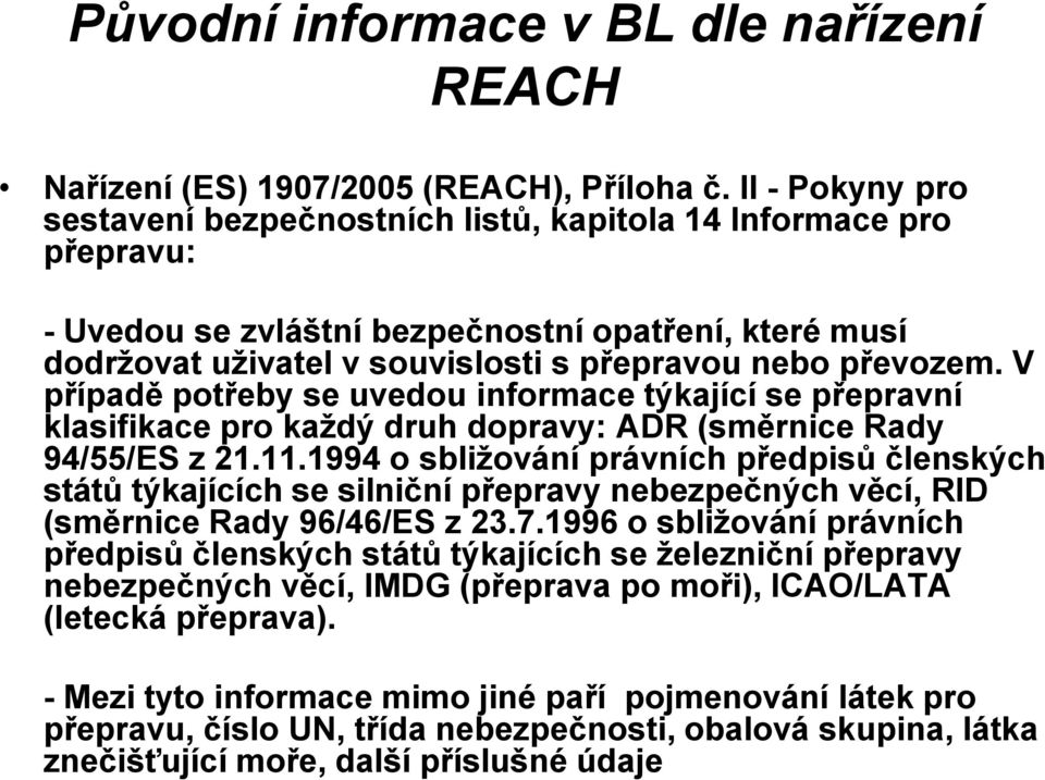 V případě potřeby se uvedou informace týkající se přepravní klasifikace pro každý druh dopravy: ADR (směrnice Rady 94/55/ES z 21.11.