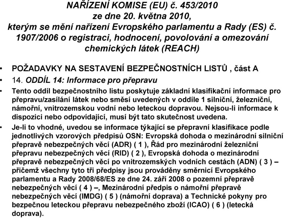 ODDÍL 14: Informace pro přepravu Tento oddíl bezpečnostního listu poskytuje základní klasifikační informace pro přepravu/zasílání látek nebo směsí uvedených v oddíle 1 silniční, železniční, námořní,