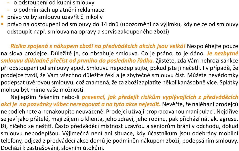 Co je psáno, to je dáno. Je nezbytné smlouvu důkladně přečíst od prvního do posledního řádku. Zjistěte, zda Vám nehrozí sankce při odstoupení od smlouvy apod.