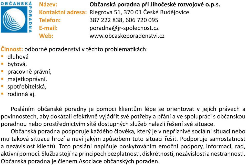 Posláním občanské poradny je pomoci klientům lépe se orientovat v jejich právech a povinnostech, aby dokázali efektivně vyjádřit své potřeby a přání a ve spolupráci s občanskou poradnou nebo