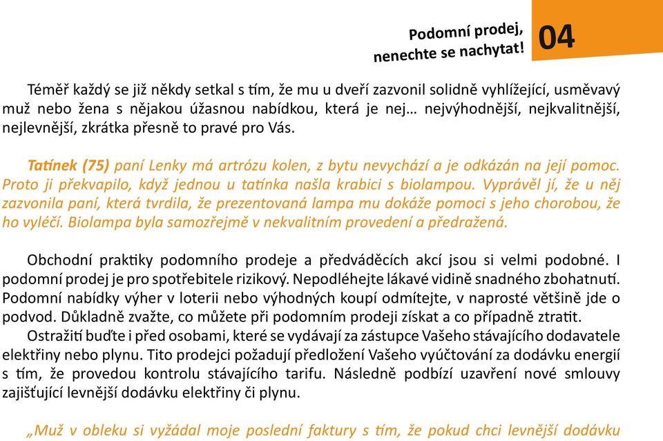 zkrátka přesně to pravé pro Vás. Tatínek (75) paní Lenky má artrózu kolen, z bytu nevychází a je odkázán na její pomoc. Proto ji překvapilo, když jednou u tatínka našla krabici s biolampou.