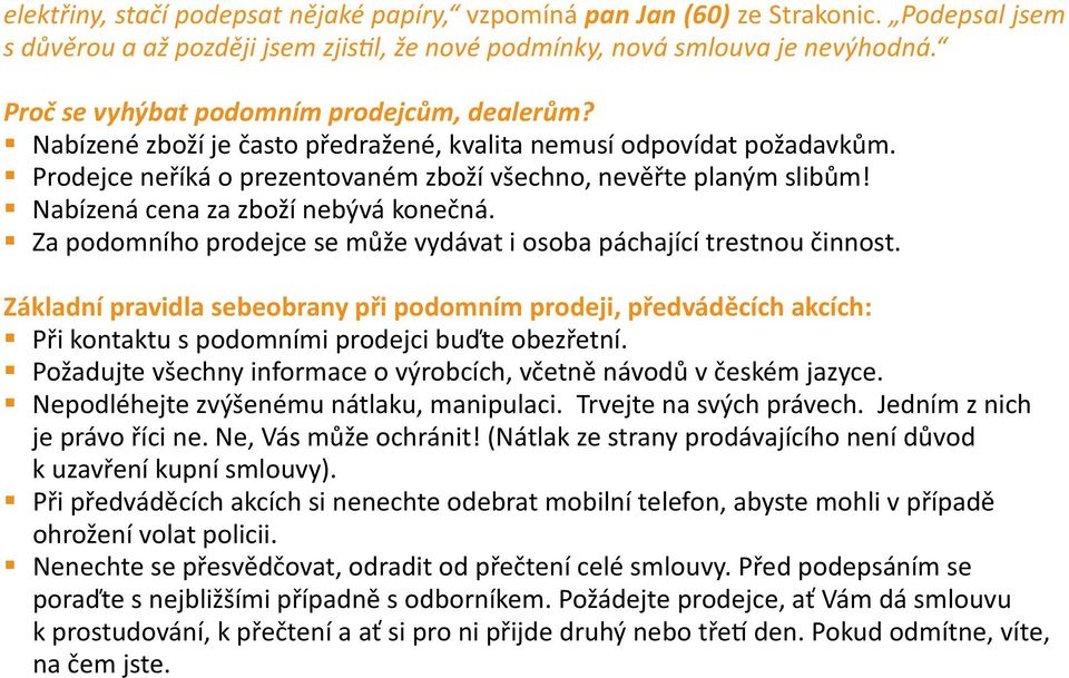 Nabízená cena za zboží nebývá konečná. Za podomního prodejce se může vydávat i osoba páchající trestnou činnost.