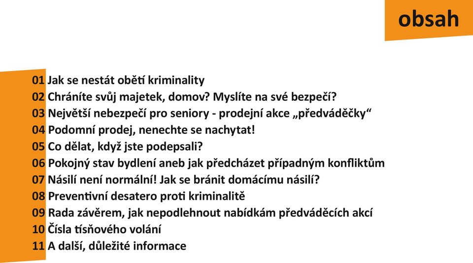 05 Co dělat, když jste podepsali? 06 Pokojný stav bydlení aneb jak předcházet případným konfliktům 07 Násilí není normální!