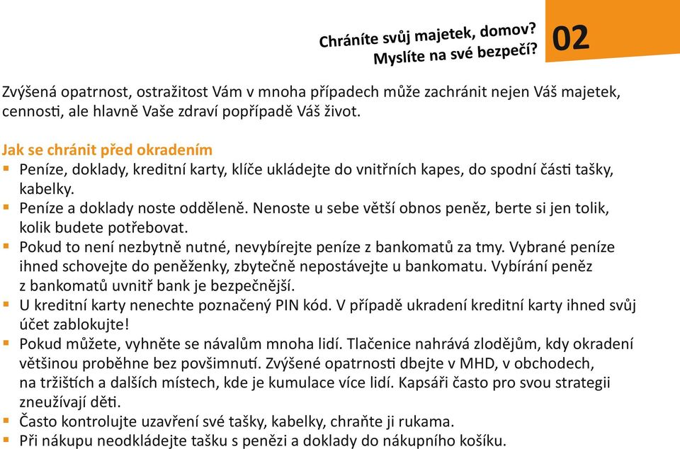 Nenoste u sebe větší obnos peněz, berte si jen tolik, kolik budete potřebovat. Pokud to není nezbytně nutné, nevybírejte peníze z bankomatů za tmy.