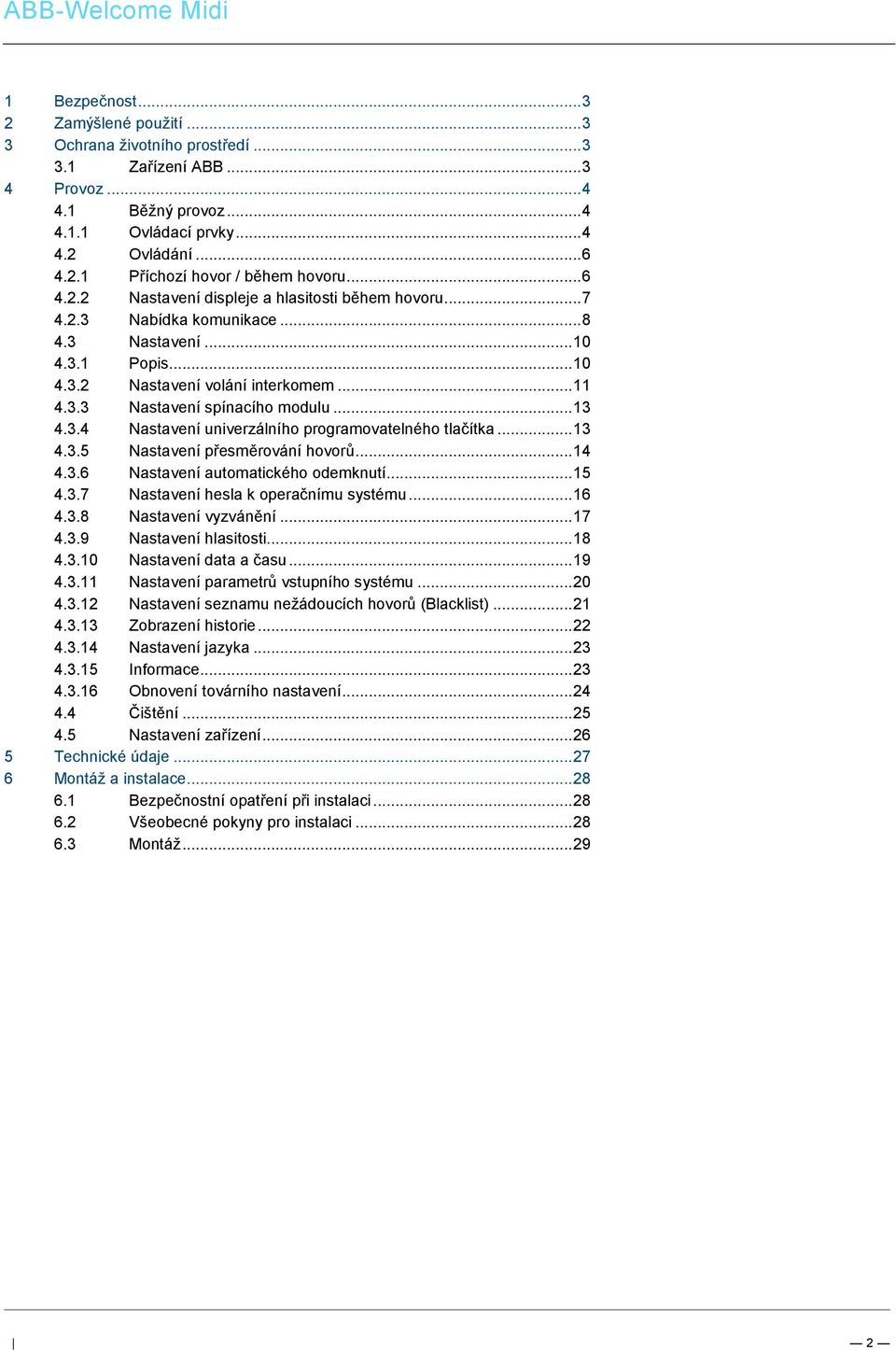 1 Běžný provoz... 4 4.1.1 Ovládací prvky... 4 4.2 Ovládání... 6 4.2.1 Příchozí hovor / během hovoru... 6 4.2.2 Nastavení displeje a hlasitosti během hovoru... 7 4.2.3 Nabídka komunikace... 8 4.