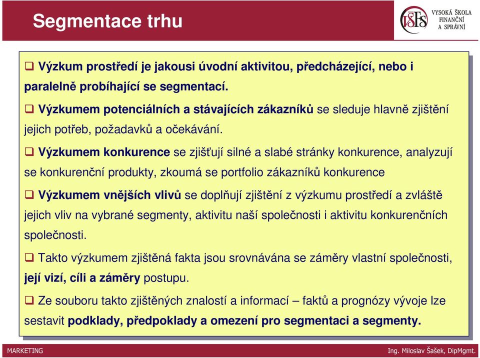 Výzkumem konkurence se se zjišťují zjišťujísilné silnéa slabé slabéstránky stránky konkurence, analyzují se se konkurenční produkty, zkoumá se se portfolio zákazníků konkurence Výzkumem vnějších