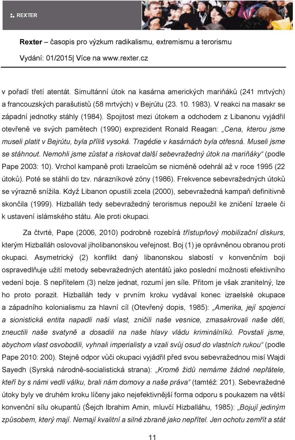 Spojitost mezi útokem a odchodem z Libanonu vyjádil oteven ve svých pamtech (1990) exprezident Ronald Reagan: Cena, kterou jsme museli platit v Bejrútu, byla píliš vysoká.