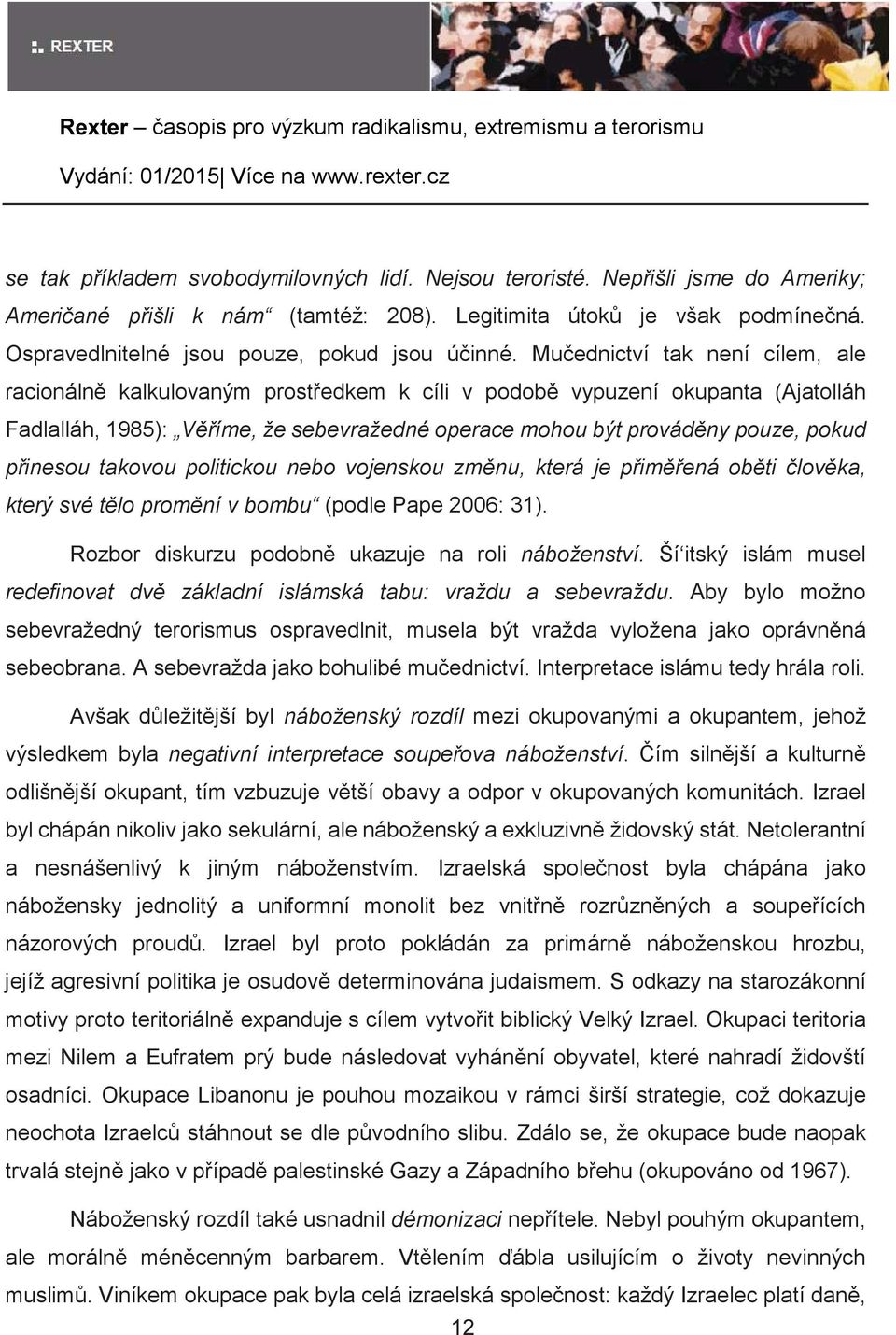 Muednictví tak není cílem, ale racionáln kalkulovaným prostedkem k cíli v podob vypuzení okupanta (Ajatolláh Fadlalláh, 1985): Víme, že sebevražedné operace mohou být provádny pouze, pokud pinesou