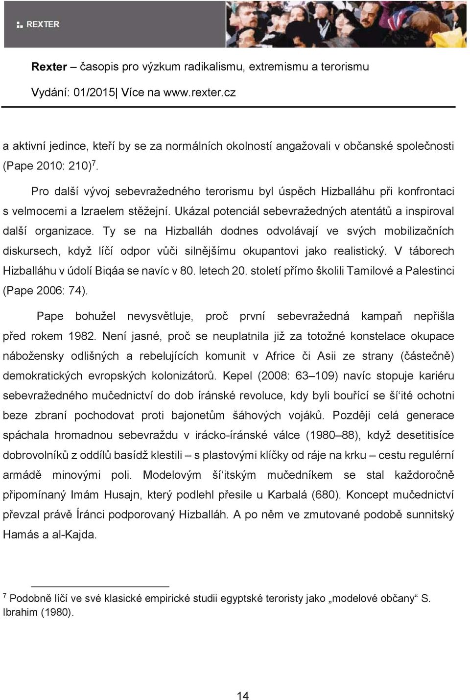 Ty se na Hizballáh dodnes odvolávají ve svých mobilizaních diskursech, když líí odpor vi silnjšímu okupantovi jako realistický. V táborech Hizballáhu v údolí Biqáa se navíc v 80. letech 20.